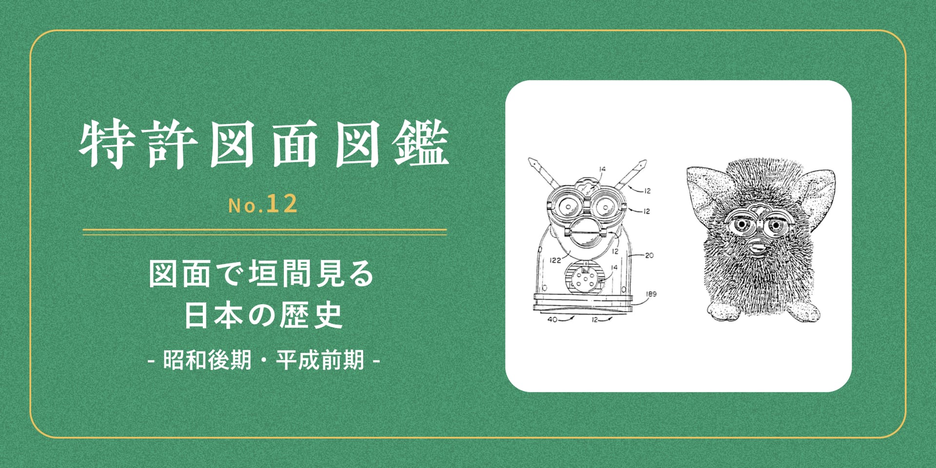 【特許図面図鑑 No.12】図面で垣間見る日本の歴史⑤～昭和後期・平成前期～