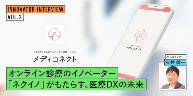 オンライン診療のイノベーター「ネクイノ」がもたらす、医療DXの未来