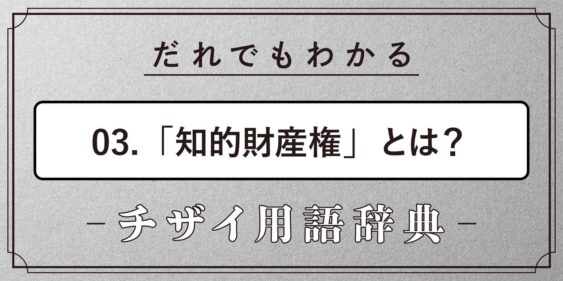 知的財産権とは？【だれでもわかるチザイ用語辞典】