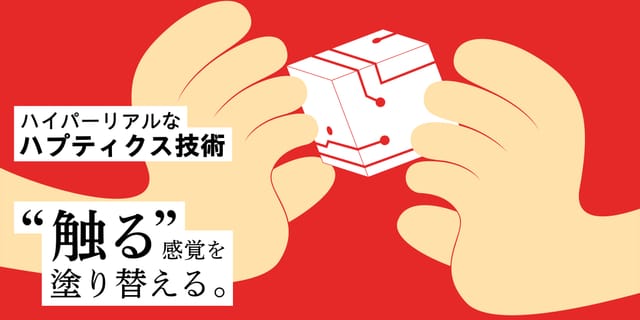 “触る”感覚を塗り替える、ハイパーリアルなハプティクス技術