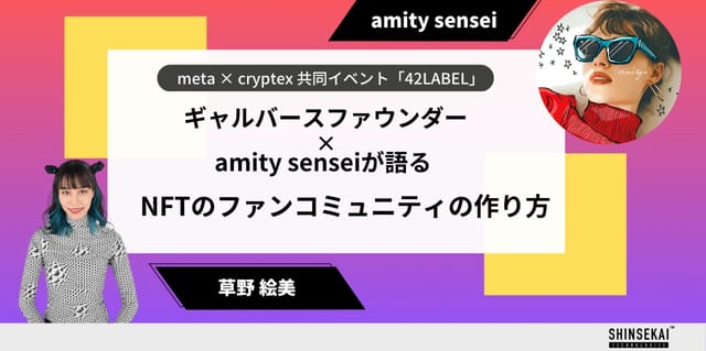 【42 LABEL】草野絵美×amity_senseiが語る、NFT界におけるファンコミュニティの作り方
