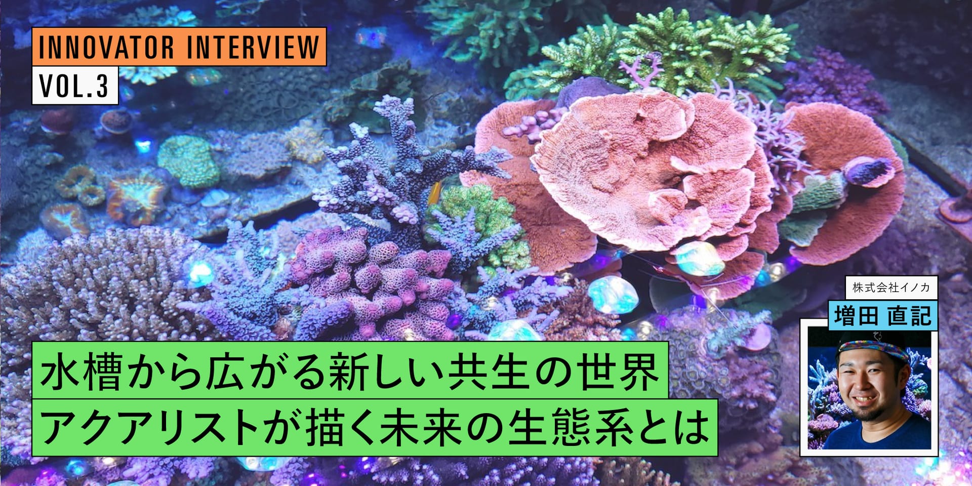 水槽から広がる新しい共生の世界。イノカのチーフアクアリストが描く未来の生態系とは？