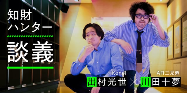 未来を拓く知財の力。最先端の拡張を手がけるAR三兄弟・川田十夢と語る共創の可能性。