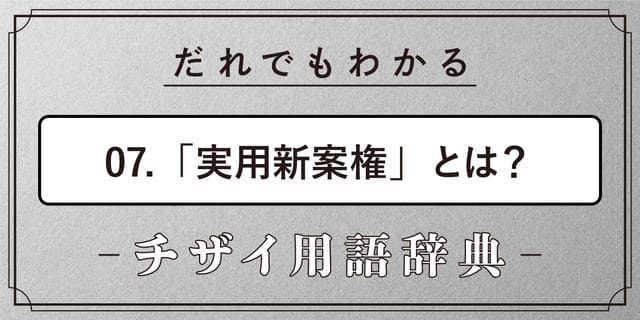 実用新案権とは？【だれでもわかるチザイ用語辞典】 
